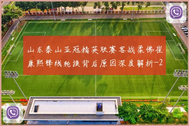 山东泰山亚冠精英联赛客战柔佛崔康熙锋线轮换背后原因深度解析