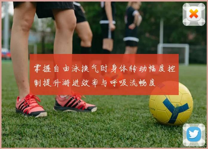 掌握自由泳换气时身体转动幅度控制提升游进效率与呼吸流畅度